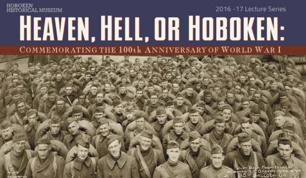 HEAVEN, HELL OR HOBOKEN: Hoboken Historical Museum Hosts Lecture Series for 100th Anniversary of America’s Entry into World War I