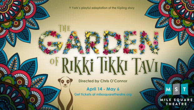 THE GARDEN OF RIKKI TIKKI TAVI: Mile Square Theatre Presents the Kipling Classic, April 14-May 6